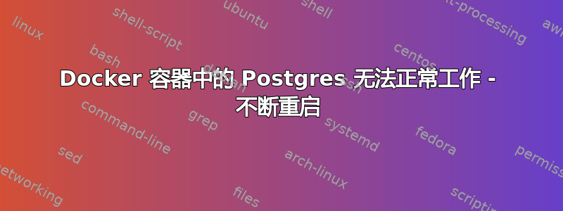 Docker 容器中的 Postgres 无法正常工作 - 不断重启