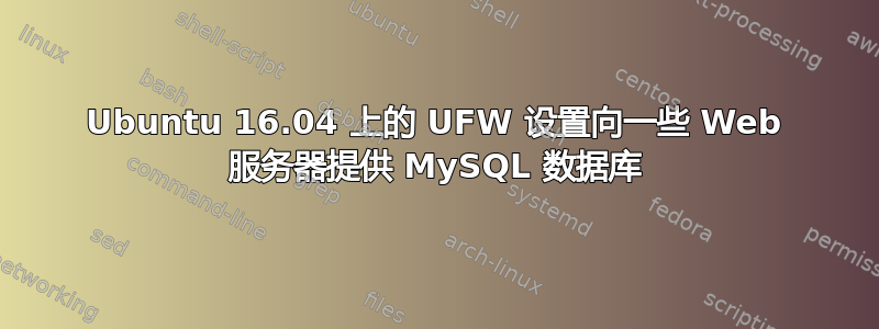 Ubuntu 16.04 上的 UFW 设置向一些 Web 服务器提供 MySQL 数据库