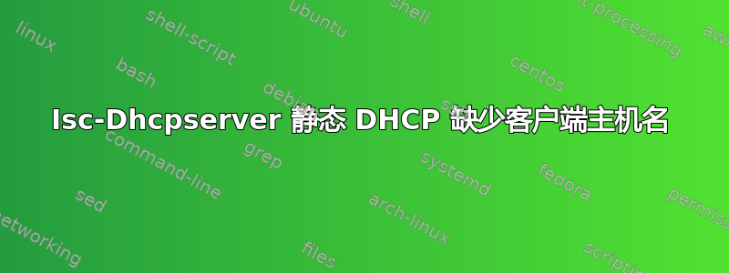 Isc-Dhcpserver 静态 DHCP 缺少客户端主机名