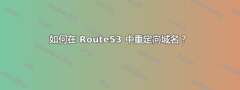 如何在 Route53 中重定向域名？