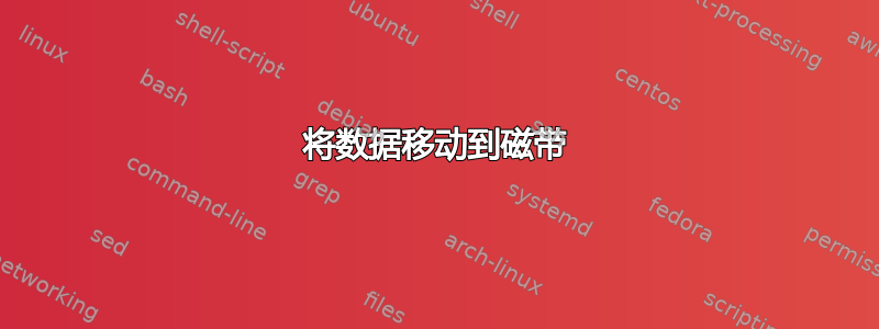 将数据移动到磁带