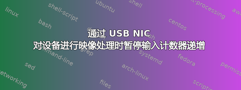 通过 USB NIC 对设备进行映像处理时暂停输入计数器递增