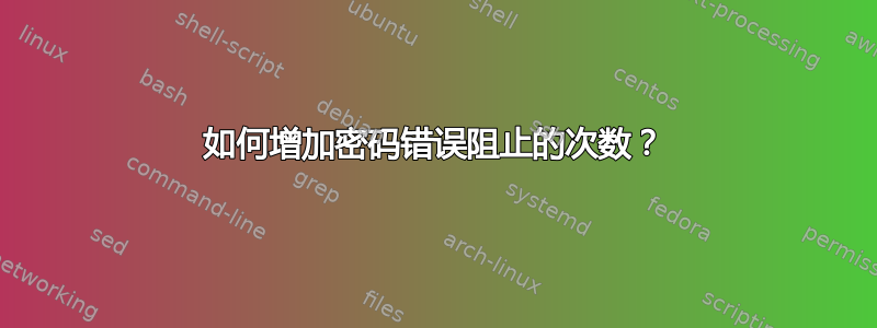 如何增加密码错误阻止的次数？