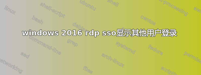 windows 2016 rdp sso显示其他用户登录