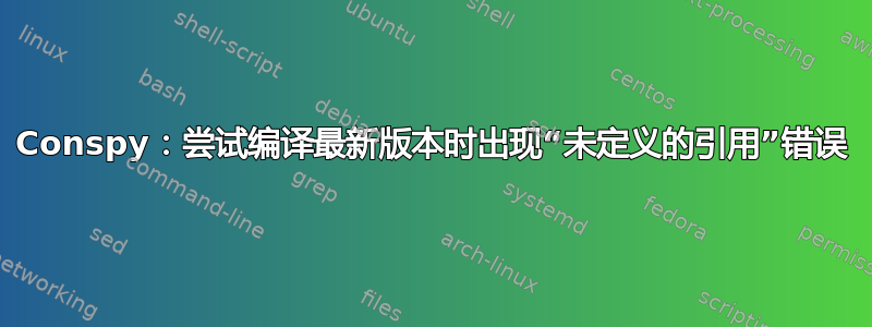 Conspy：尝试编译最新版本时出现“未定义的引用”错误