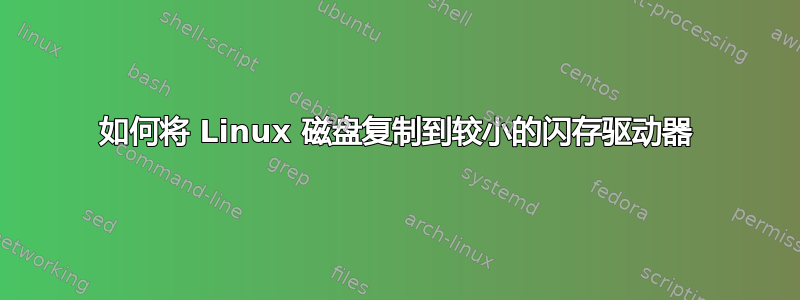 如何将 Linux 磁盘复制到较小的闪存驱动器