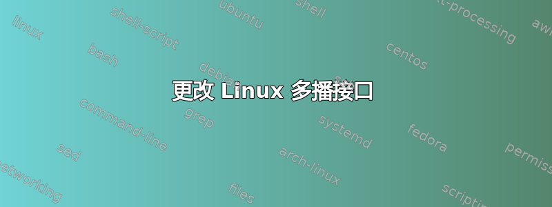 更改 Linux 多播接口