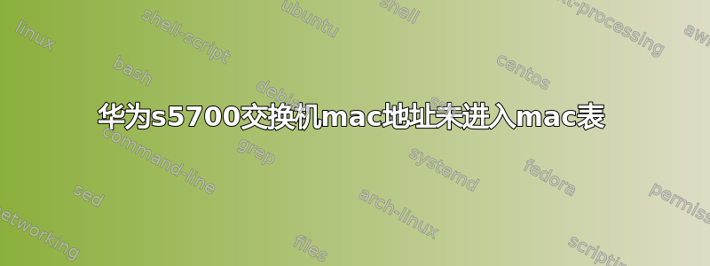 华为s5700交换机mac地址未进入mac表