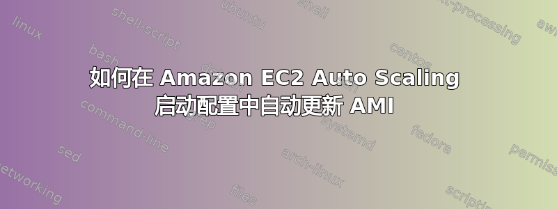 如何在 Amazon EC2 Auto Scaling 启动配置中自动更新 AMI