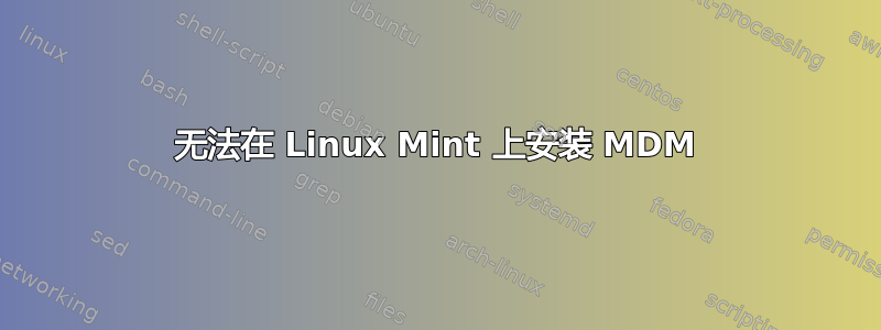 无法在 Linux Mint 上安装 MDM