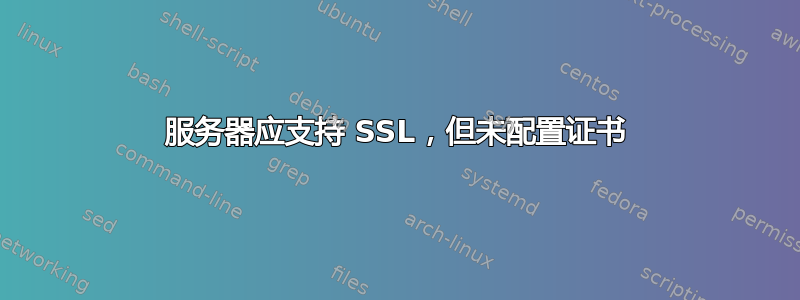 服务器应支持 SSL，但未配置证书