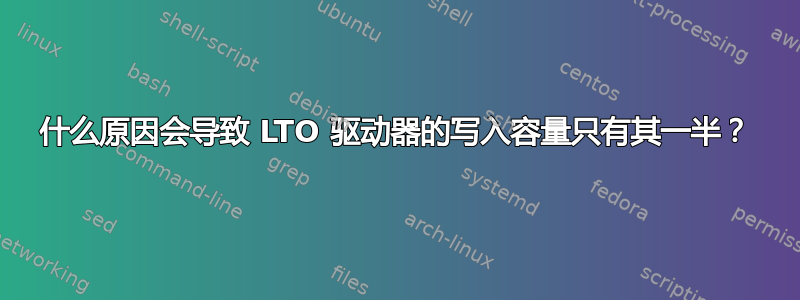 什么原因会导致 LTO 驱动器的写入容量只有其一半？