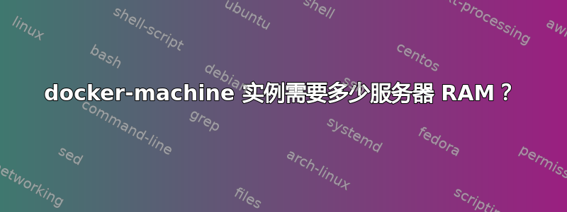 docker-machine 实例需要多少服务器 RAM？