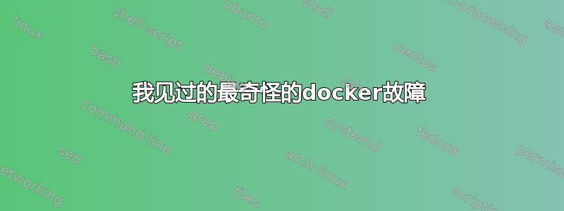 我见过的最奇怪的docker故障