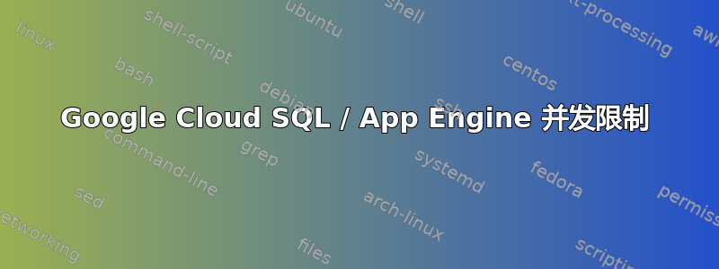 Google Cloud SQL / App Engine 并发限制