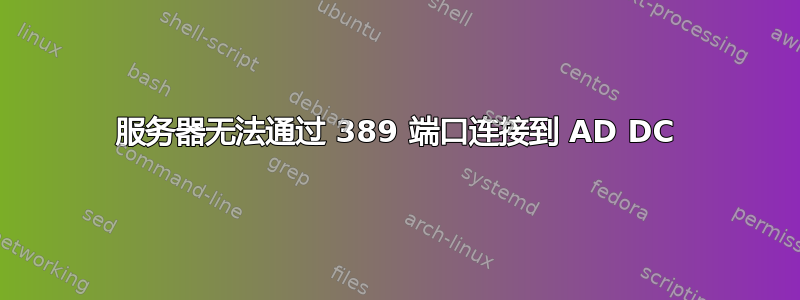 服务器无法通过 389 端口连接到 AD DC