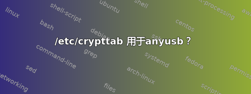 /etc/crypttab 用于anyusb？