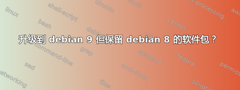 升级到 debian 9 但保留 debian 8 的软件包？