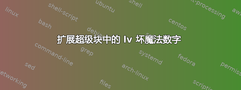 扩展超级块中的 lv 坏魔法数字