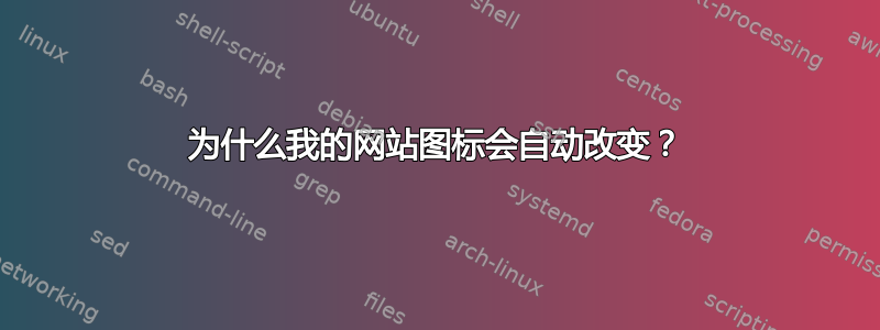 为什么我的网站图标会自动改变？