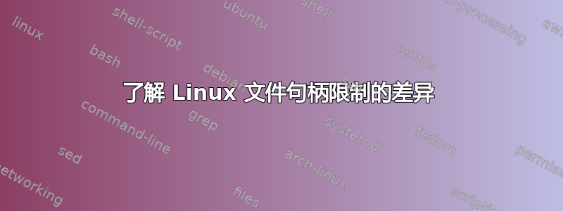 了解 Linux 文件句柄限制的差异