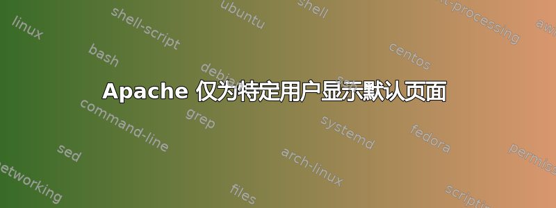 Apache 仅为特定用户显示默认页面