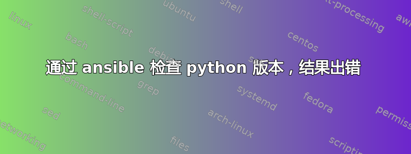 通过 ansible 检查 python 版本，结果出错