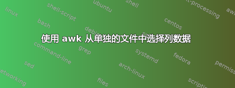 使用 awk 从单独的文件中选择列数据