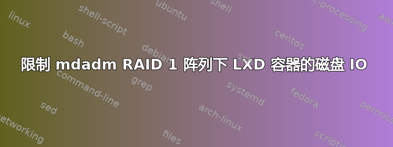 限制 mdadm RAID 1 阵列下 LXD 容器的磁盘 IO