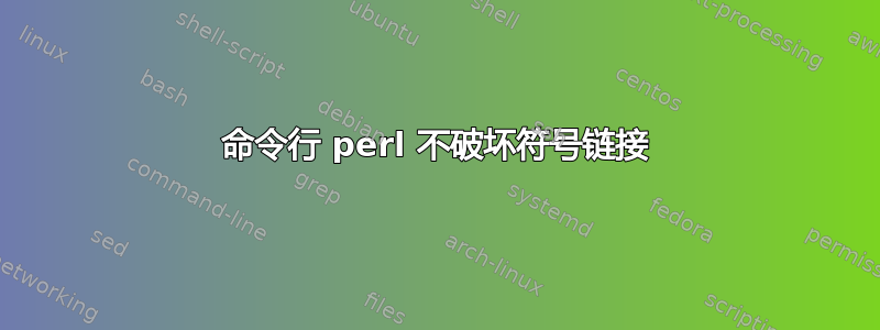 命令行 perl 不破坏符号链接