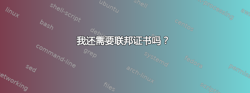 我还需要联邦证书吗？