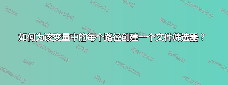 如何为该变量中的每个路径创建一个文件筛选器？