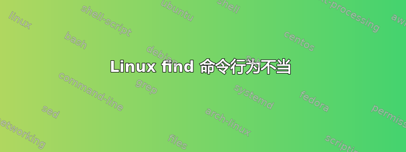 Linux find 命令行为不当