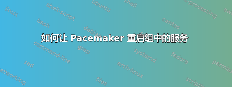 如何让 Pacemaker 重启组中的服务