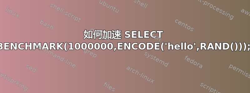 如何加速 SELECT BENCHMARK(1000000,ENCODE('hello',RAND()));