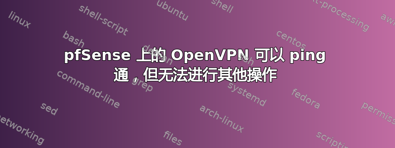 pfSense 上的 OpenVPN 可以 ping 通，但无法进行其他操作