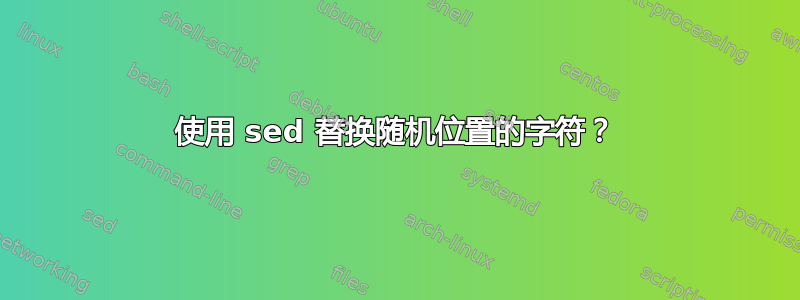 使用 sed 替换随机位置的字符？