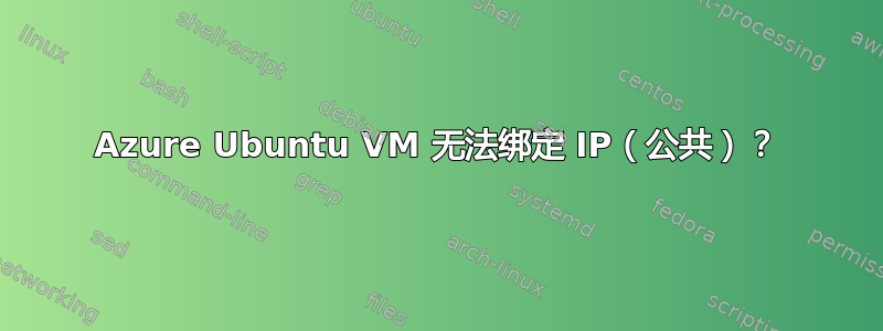 Azure Ubuntu VM 无法绑定 IP（公共）？