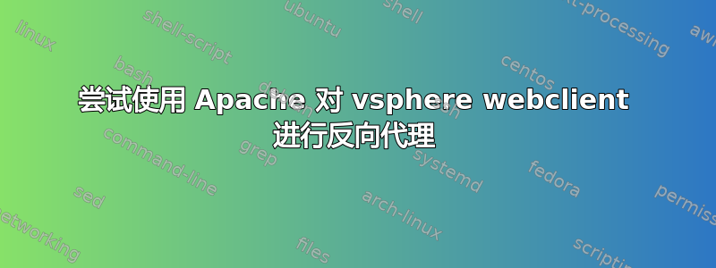 尝试使用 Apache 对 vsphere webclient 进行反向代理