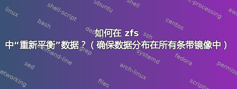 如何在 zfs 中“重新平衡”数据？（确保数据分布在所有条带镜像中）