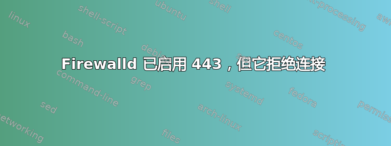 Firewalld 已启用 443，但它拒绝连接