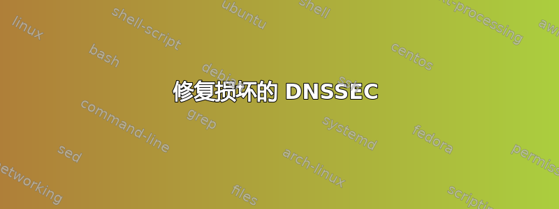 修复损坏的 DNSSEC