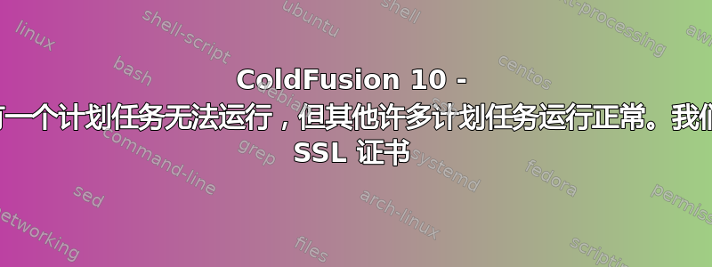 ColdFusion 10 - 我有一个计划任务无法运行，但其他许多计划任务运行正常。我们有 SSL 证书