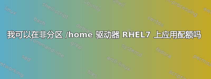 我可以在非分区 /home 驱动器 RHEL7 上应用配额吗