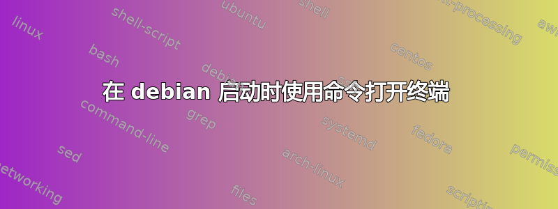 在 debian 启动时使用命令打开终端