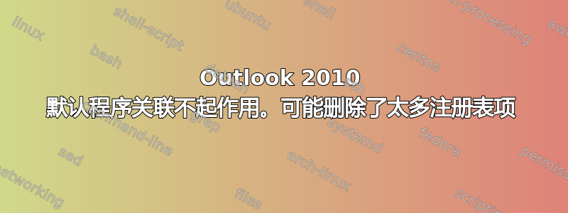 Outlook 2010 默认程序关联不起作用。可能删除了太多注册表项