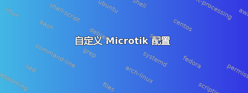 自定义 Microtik 配置