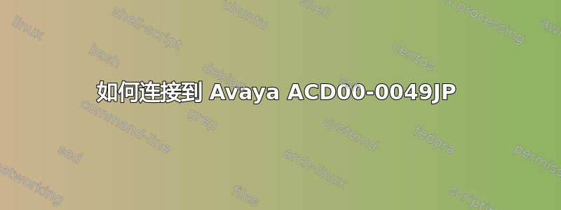 如何连接到 Avaya ACD00-0049JP