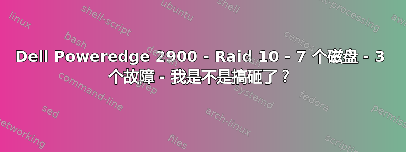 Dell Poweredge 2900 - Raid 10 - 7 个磁盘 - 3 个故障 - 我是不是搞砸了？