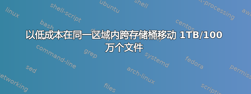 以低成本在同一区域内跨存储桶移动 1TB/100 万个文件